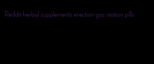 Reddit herbal supplements erection gas station pills