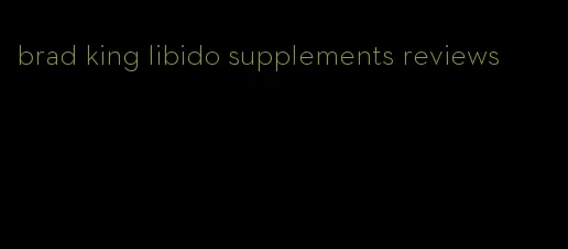 brad king libido supplements reviews