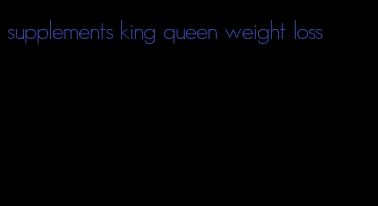 supplements king queen weight loss