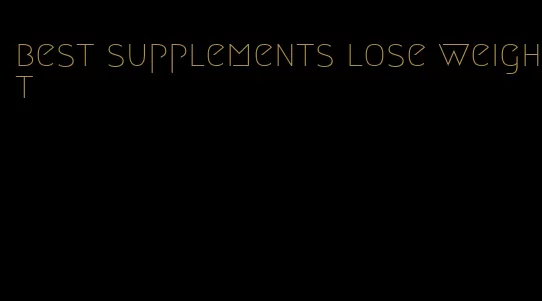 best supplements lose weight
