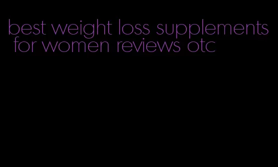 best weight loss supplements for women reviews otc