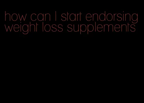 how can I start endorsing weight loss supplements