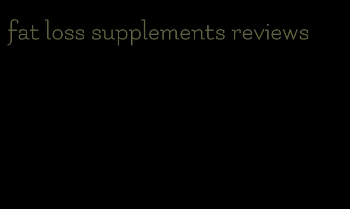 fat loss supplements reviews