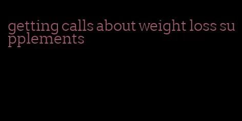 getting calls about weight loss supplements