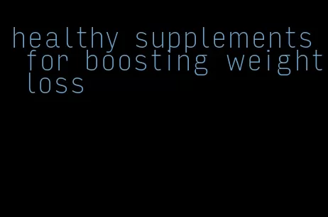 healthy supplements for boosting weight loss