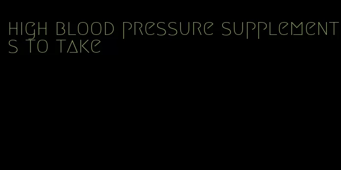 high blood pressure supplements to take