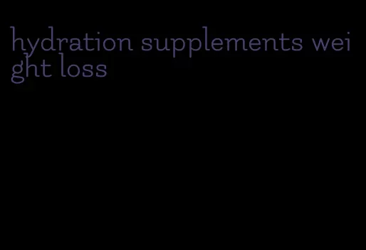 hydration supplements weight loss