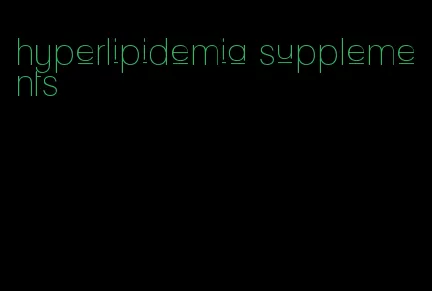 hyperlipidemia supplements