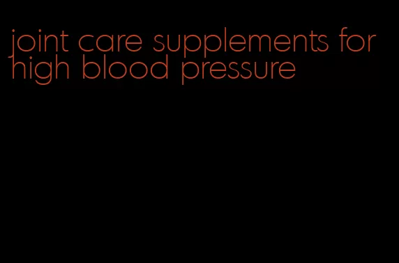 joint care supplements for high blood pressure