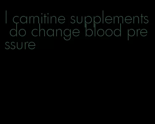 l carnitine supplements do change blood pressure