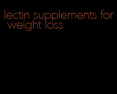 lectin supplements for weight loss