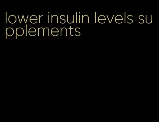 lower insulin levels supplements