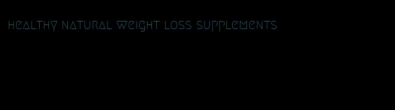 healthy natural weight loss supplements