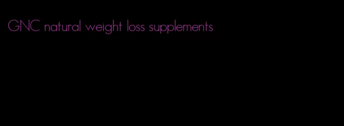 GNC natural weight loss supplements