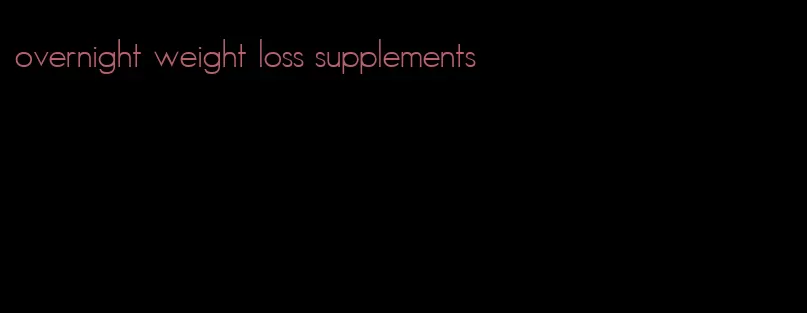 overnight weight loss supplements