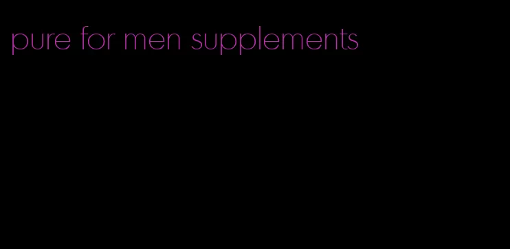 pure for men supplements