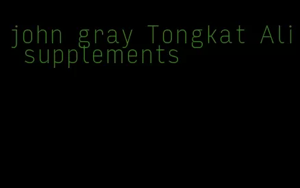 john gray Tongkat Ali supplements