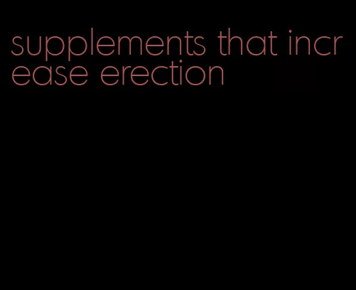 supplements that increase erection