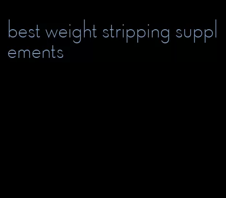best weight stripping supplements