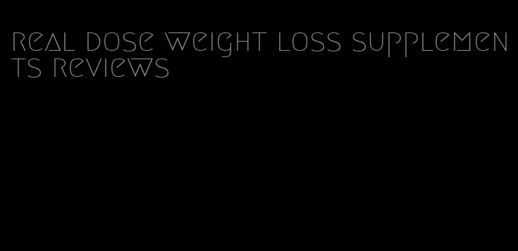 real dose weight loss supplements reviews
