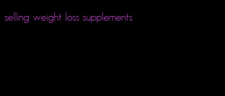 selling weight loss supplements