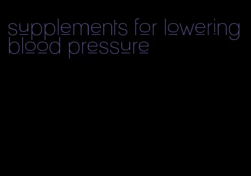 supplements for lowering blood pressure