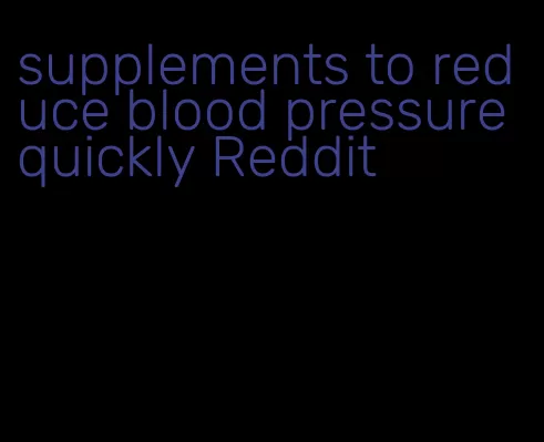supplements to reduce blood pressure quickly Reddit