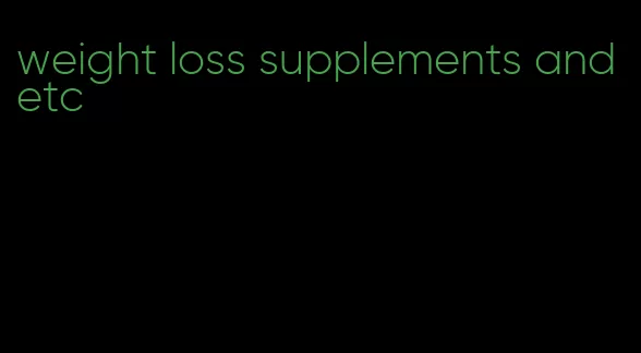 weight loss supplements and etc
