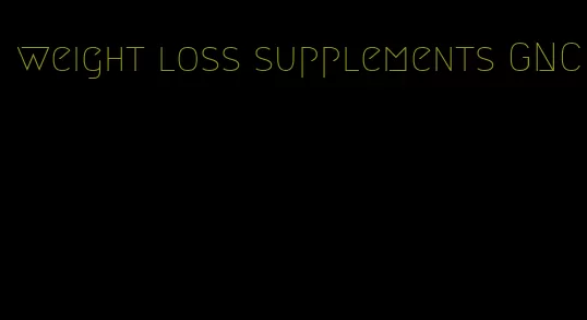 weight loss supplements GNC