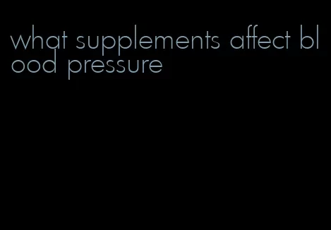 what supplements affect blood pressure
