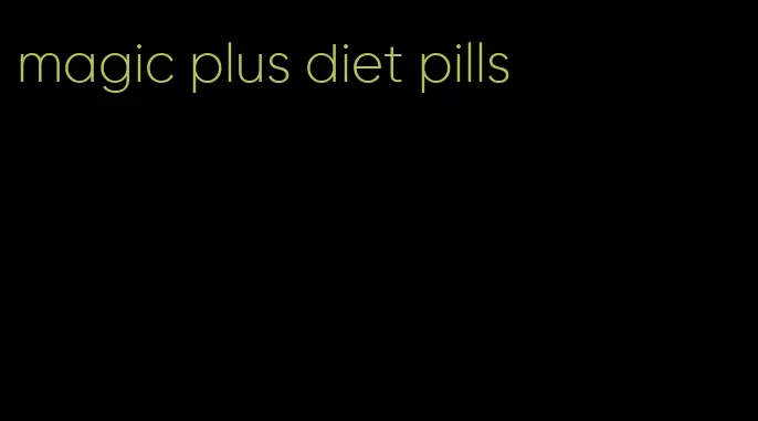 magic plus diet pills