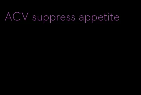 ACV suppress appetite