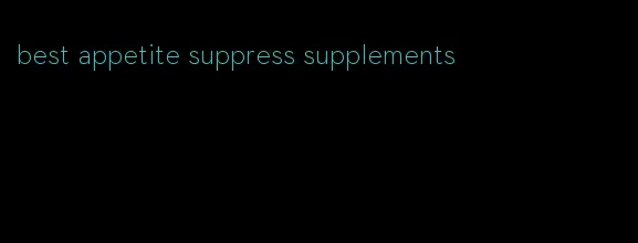 best appetite suppress supplements