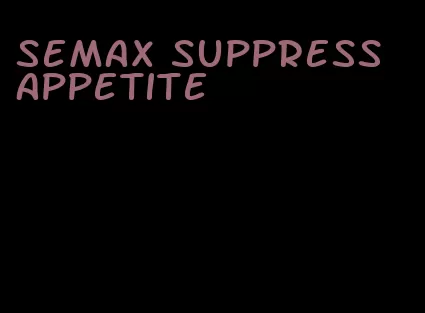 semax suppress appetite