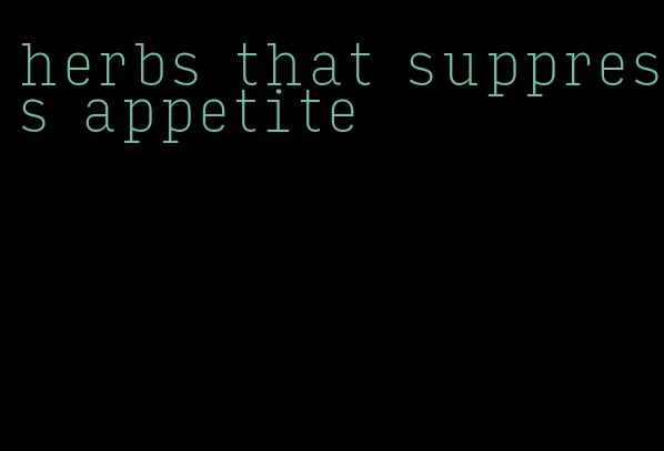 herbs that suppress appetite