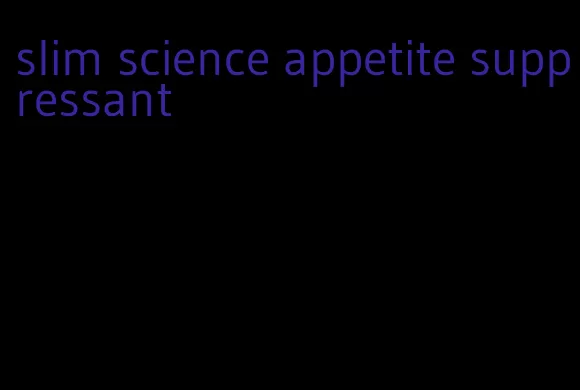 slim science appetite suppressant