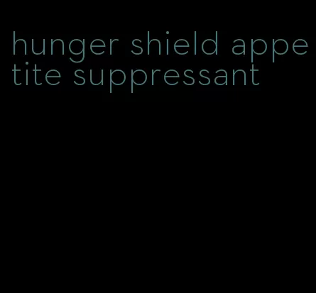hunger shield appetite suppressant