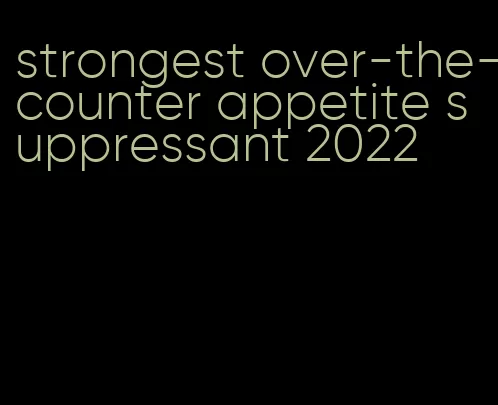 strongest over-the-counter appetite suppressant 2022