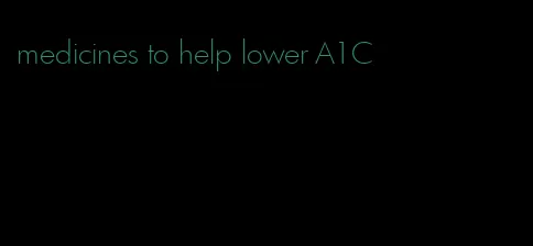 medicines to help lower A1C