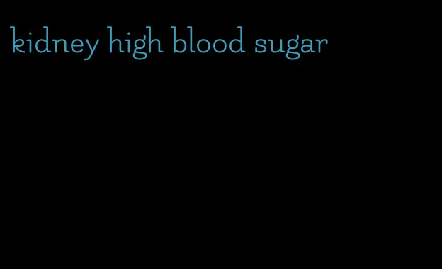 kidney high blood sugar