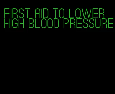 first aid to lower high blood pressure