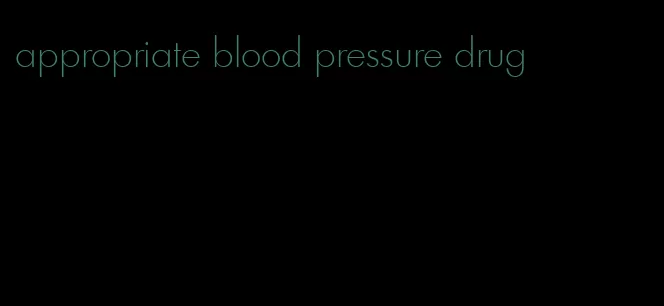 appropriate blood pressure drug