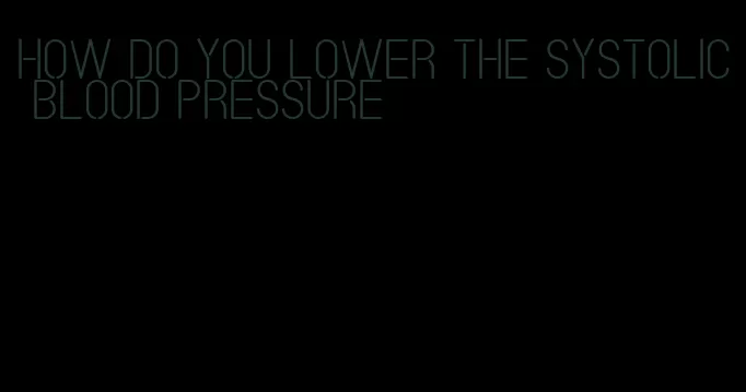 how do you lower the systolic blood pressure