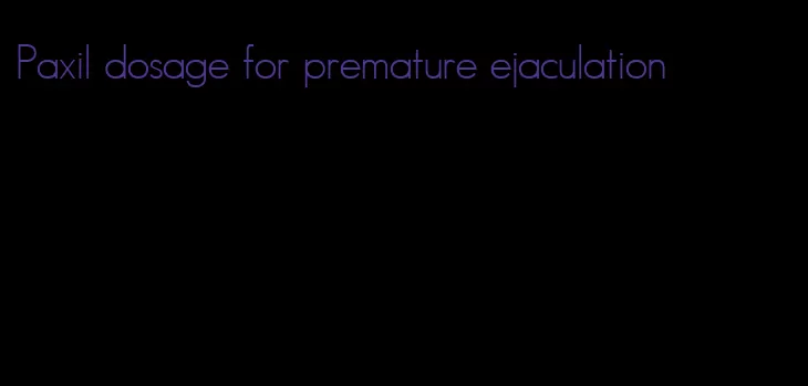 Paxil dosage for premature ejaculation