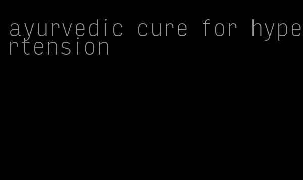 ayurvedic cure for hypertension