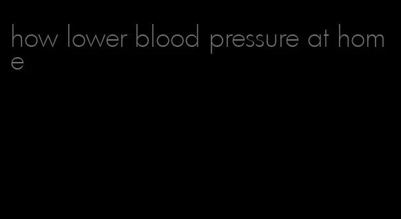 how lower blood pressure at home