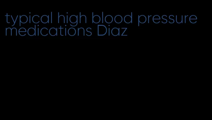 typical high blood pressure medications Diaz