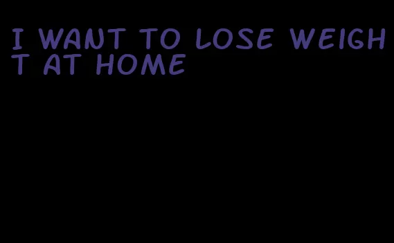 I want to lose weight at home