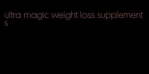 ultra magic weight loss supplements
