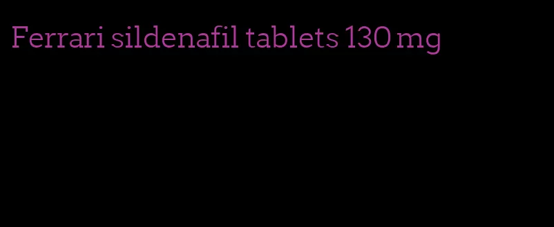 Ferrari sildenafil tablets 130 mg